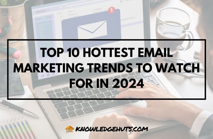 Top 10 Hottest Email Marketing Trends to Watch for in 2024