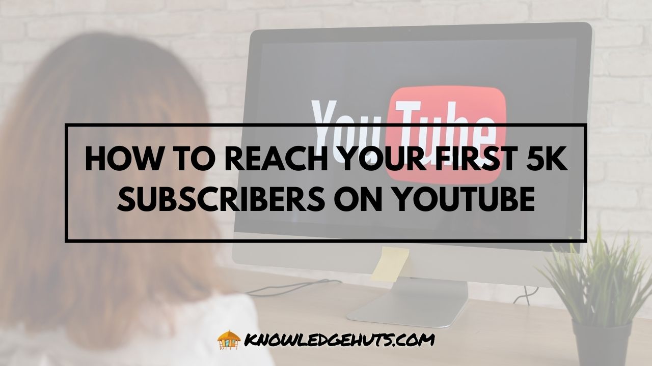 How to Reach Your First 5k Subscribers on YouTube