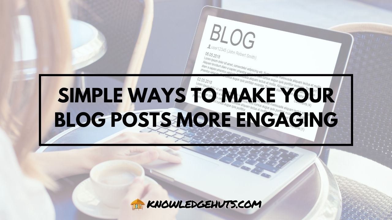 Simple Ways to Make Your Blog Posts More Engaging