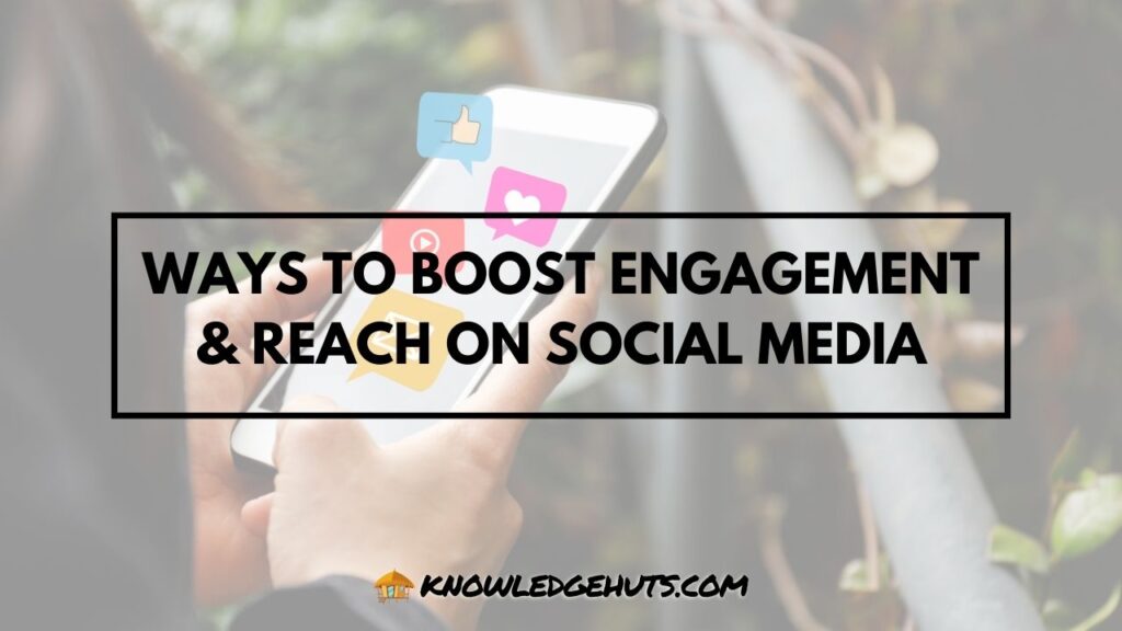 Ways to Boost Engagement & Reach on Social Media