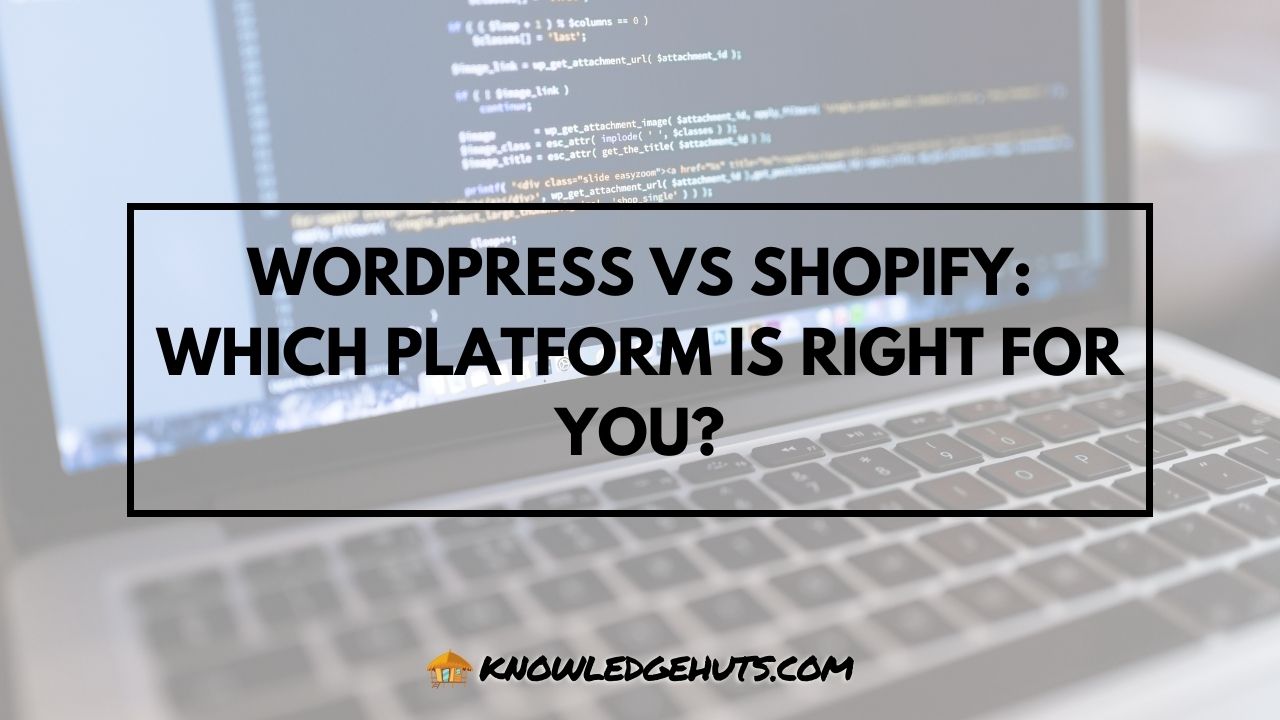 WordPress Vs Shopify Which Platform Is Right for You