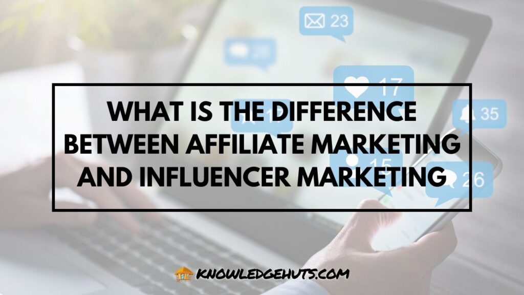 what is the difference between affiliate marketing and influencer marketing