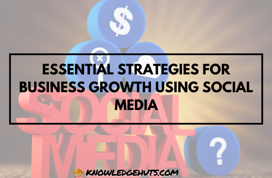 Essential Strategies for Business Growth Using Social Media