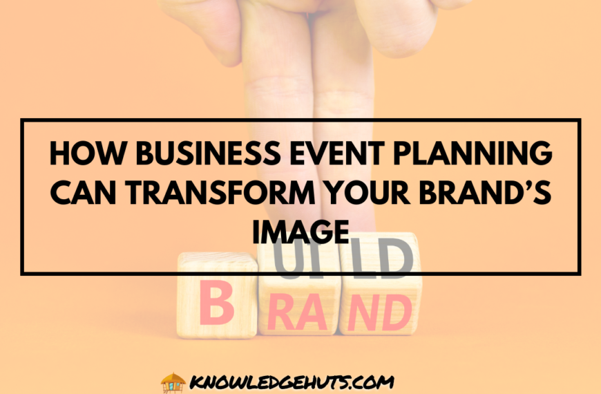 How Business Event Planning Can Transform Your Brand’s Image