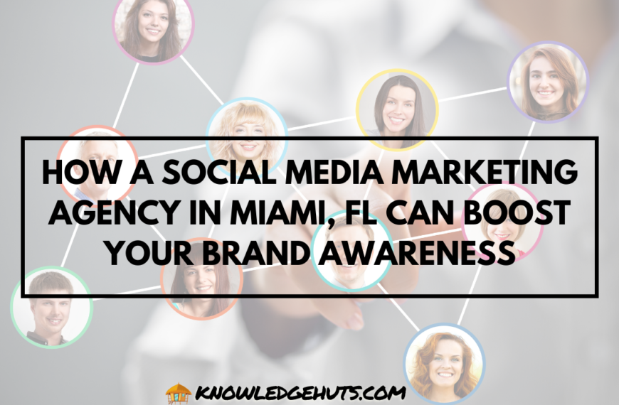 How a Social Media Marketing Agency in Miami, FL Can Boost Your Brand Awareness