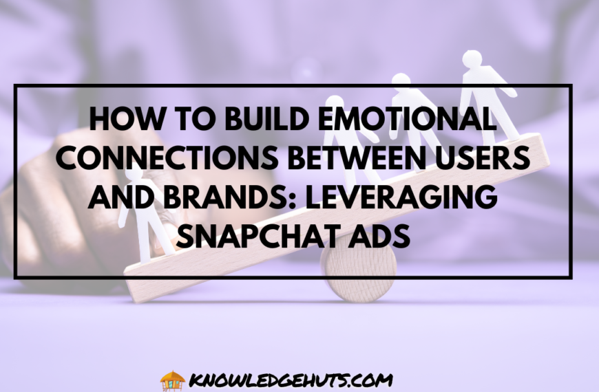 How To Build Emotional Connections Between Users and Brands: Leveraging Snapchat