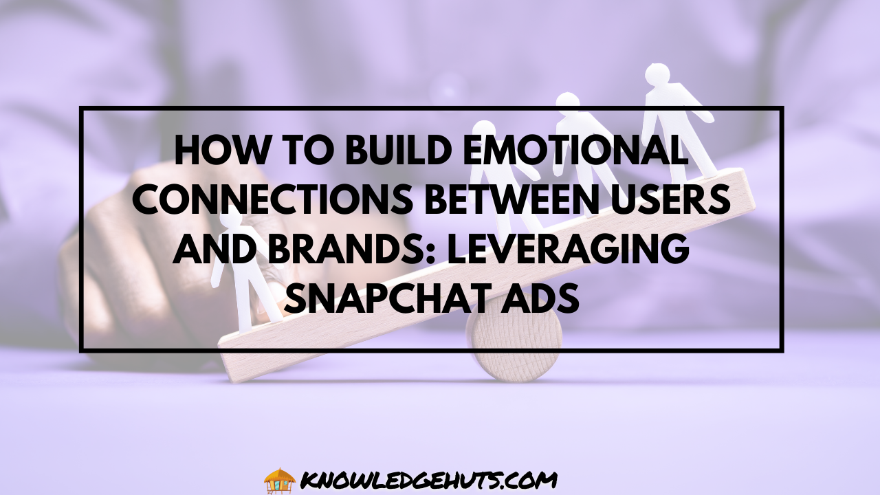 How To Build Emotional Connections Between Users and Brands: Leveraging Snapchat