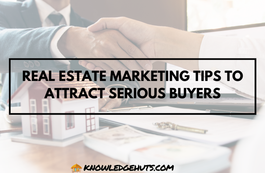 Real Estate Marketing Tips to Attract Serious Buyers