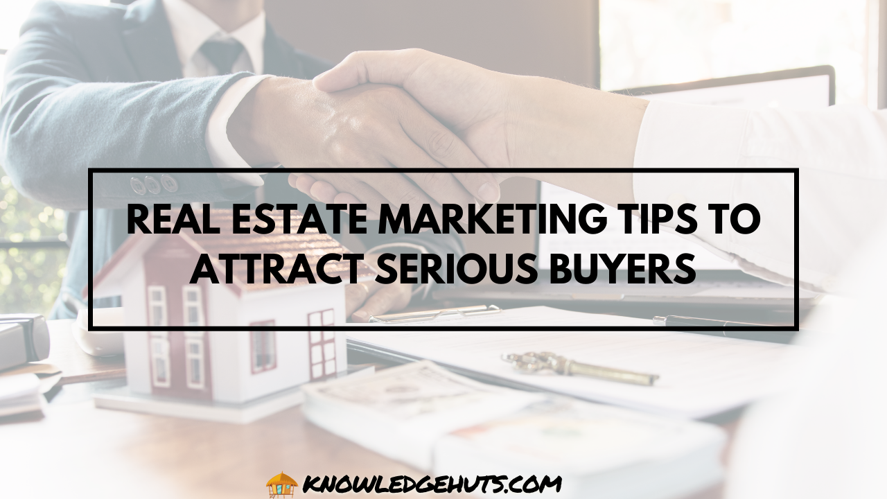 Real Estate Marketing Tips to Attract Serious Buyers