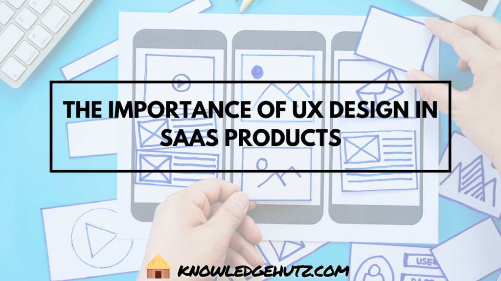 The Importance of UX Design in SaaS Products