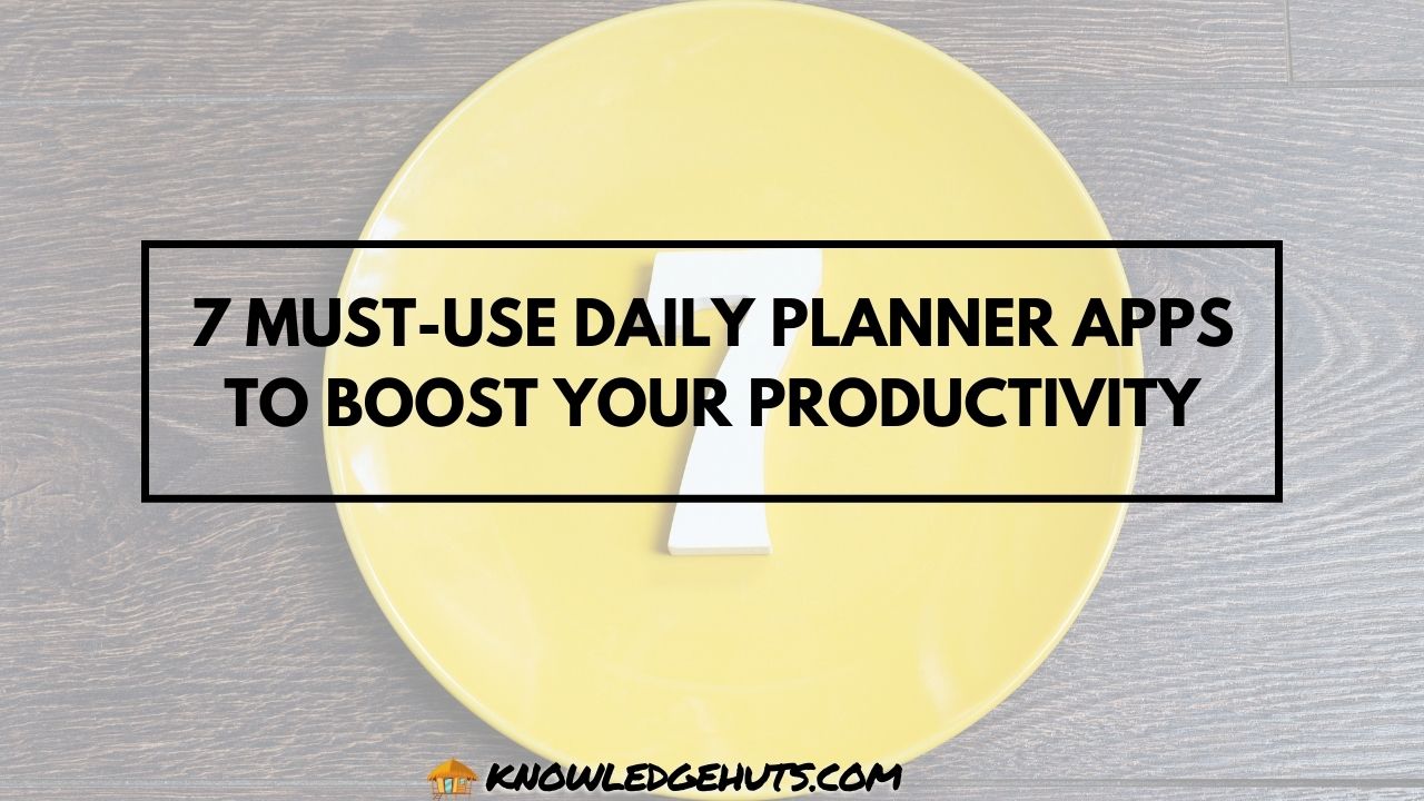 7 Must-Use Daily Planner Apps to Boost Your Productivity