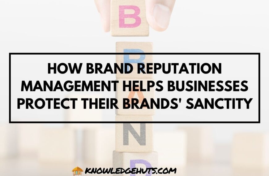 How Brand Reputation Management Helps Businesses Protect Their Brands' Sanctity