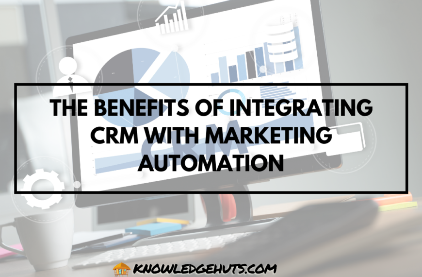 The Benefits of Integrating CRM with Marketing Automation