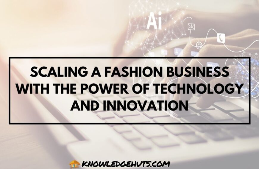 Scaling a Fashion Business with the Power of Technology and Innovation