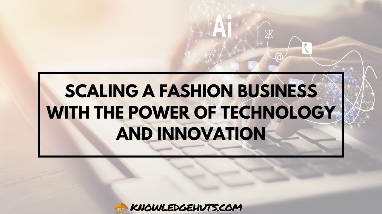 Scaling a Fashion Business with the Power of Technology and Innovation