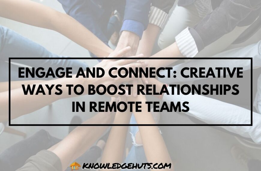 Engage and Connect Creative Ways to Boost Relationships in Remote Teams