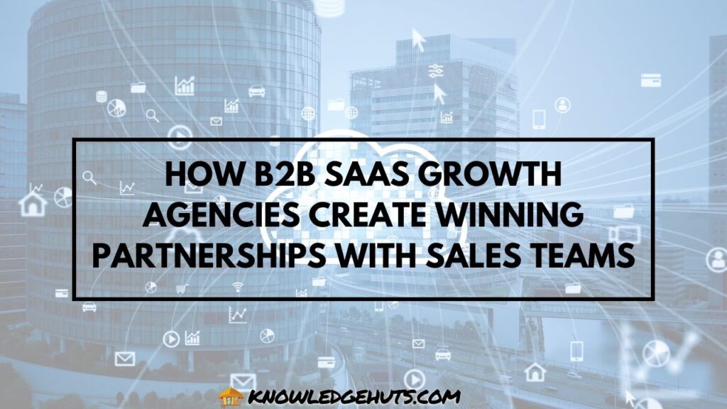 How B2B SaaS Growth Agencies Create Winning Partnerships with Sales Teams