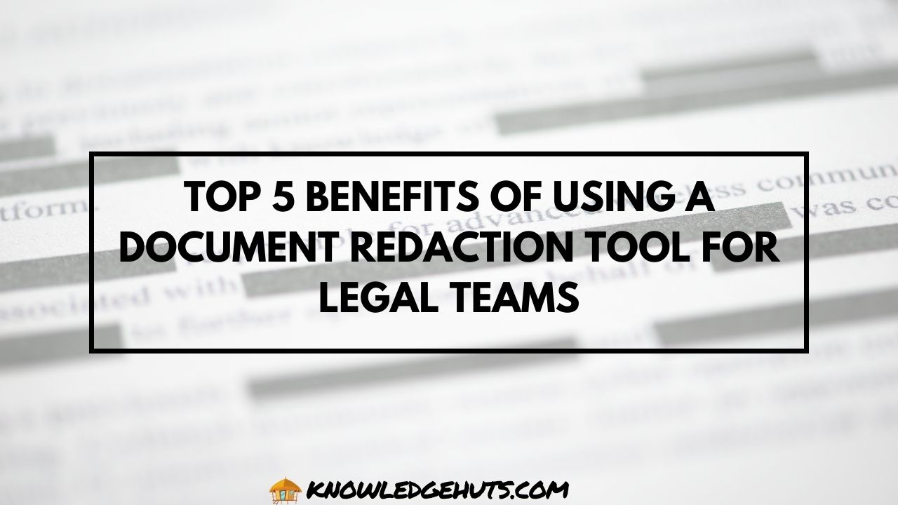 Top 5 Benefits of Using a Document Redaction Tool for Legal Teams