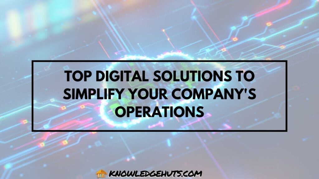 Top Digital Solutions to Simplify Your Company's Operations