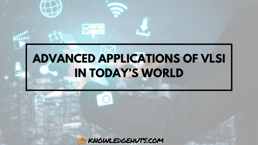 Advanced applications of vlsi in today’s world