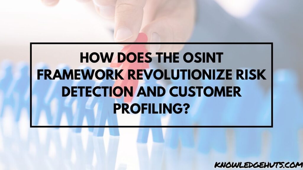 How Does the OSINT Framework Revolutionize Risk Detection and Customer Profiling