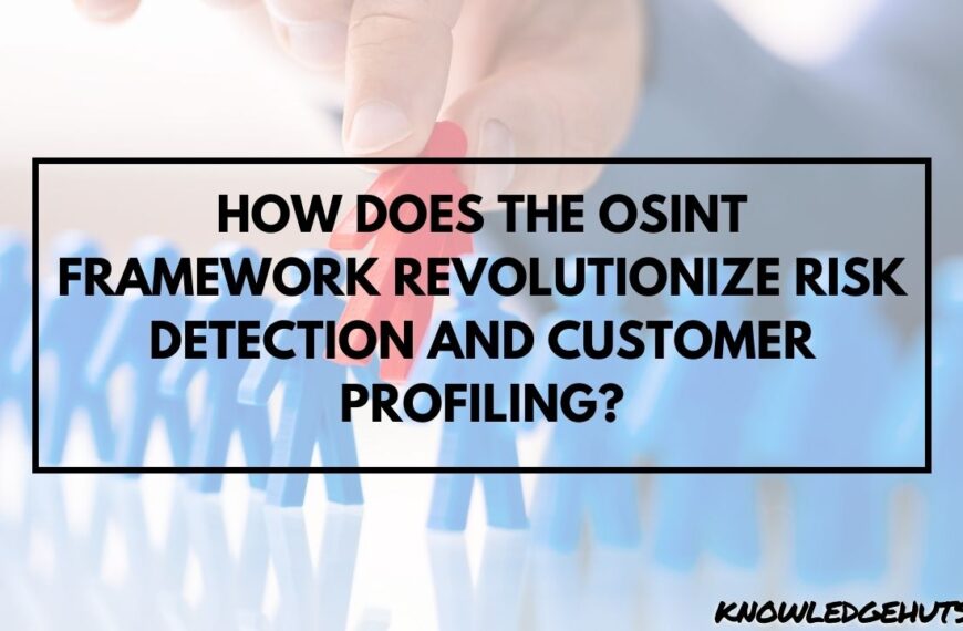 How Does the OSINT Framework Revolutionize Risk Detection and Customer Profiling