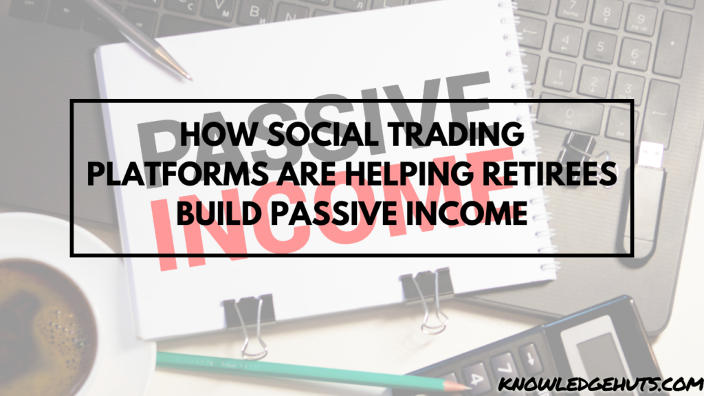 How Social Trading Platforms Are Helping Retirees Build Passive Income