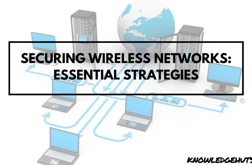 Securing Wireless Networks: Essential Strategies