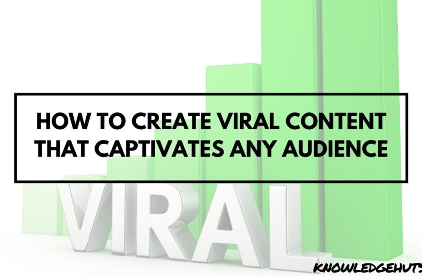 How to Create Viral Content That Captivates Any Audience