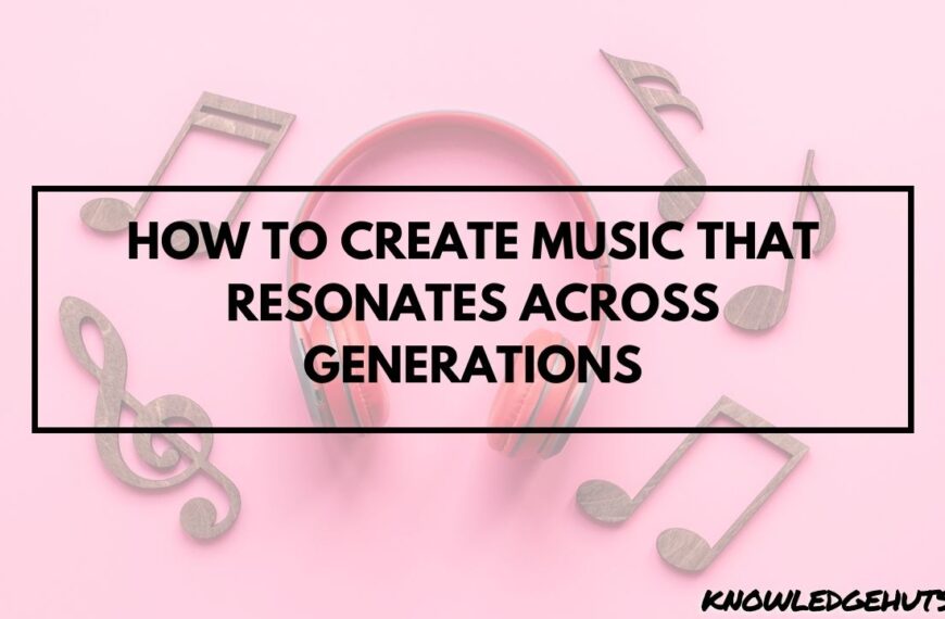 How to Create Music That Resonates Across Generations